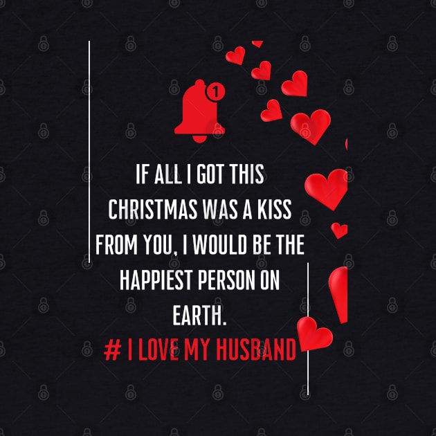 My Favorite If all I got this Christmas was a kiss from you, I would be the happiest person on earth.Is My Husband by click2print